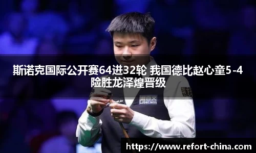 斯诺克国际公开赛64进32轮 我国德比赵心童5-4险胜龙泽煌晋级